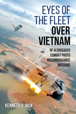Ojos de la Flota sobre Vietnam: Rf-8 Crusader Combat Photo-Reconnaissance Missions - Eyes of the Fleet Over Vietnam: Rf-8 Crusader Combat Photo-Reconnaissance Missions