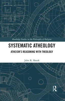 Ateología Sistemática: El Razonamiento del Ateísmo con la Teología - Systematic Atheology: Atheism's Reasoning with Theology