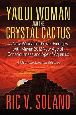 La Mujer Yaqui y el Cactus de Cristal: Odisea espiritual de una mujer poderosa - Yaqui Woman and the Crystal Cactus: Spiritual Odyssey of a Woman of Power