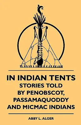 En tiendas indias - Historias contadas por los indios Penobscot, Passamaquoddy y Micmac - In Indian Tents - Stories Told by Penobscot, Passamaquoddy and Micmac Indians