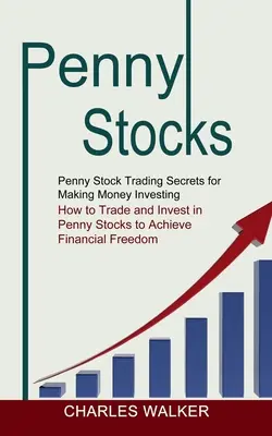Penny Stocks: Secretos para invertir en acciones de un centavo y ganar dinero (Cómo invertir en acciones de un centavo para lograr la felicidad financiera). - Penny Stocks: Penny Stock Trading Secrets for Making Money Investing (How to Trade and Invest in Penny Stocks to Achieve Financial F