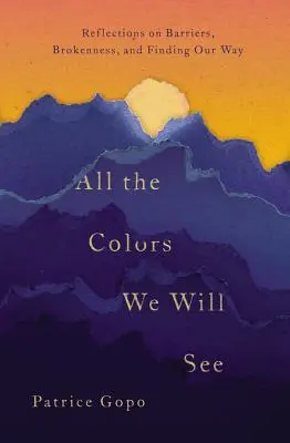 Todos los colores que veremos: Reflexiones sobre las barreras, la ruptura y la búsqueda del camino - All the Colors We Will See: Reflections on Barriers, Brokenness, and Finding Our Way