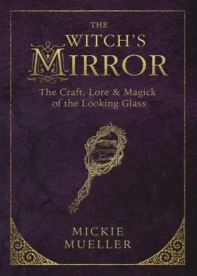El Espejo de la Bruja: The Craft, Lore & Magick of the Looking Glass (El arte, la sabiduría y la magia del espejo) - The Witch's Mirror: The Craft, Lore & Magick of the Looking Glass
