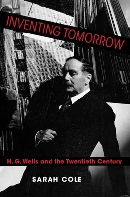 Inventando el mañana: H. G. Wells y el siglo XX - Inventing Tomorrow: H. G. Wells and the Twentieth Century