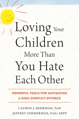 Amar a los hijos más de lo que se odian: Herramientas para superar un divorcio conflictivo - Loving Your Children More Than You Hate Each Other: Powerful Tools for Navigating a High-Conflict Divorce