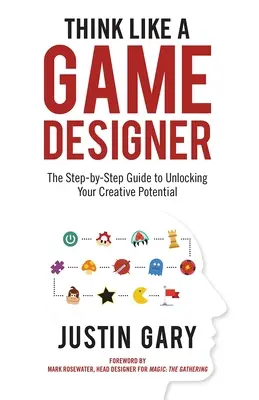 Piensa como un diseñador de juegos: La guía paso a paso para liberar tu potencial creativo - Think Like a Game Designer: The Step-By-Step Guide to Unlocking Your Creative Potential