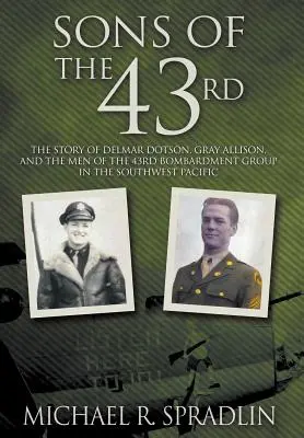 Hijos del 43º: La historia de Delmar Dotson, Gray Allison y los hombres del 43º Grupo de Bombardeo en el Pacífico Sudoccidental - Sons of the 43rd: The Story of Delmar Dotson, Gray Allison, and the Men of the 43rd Bombardment Group in the Southwest Pacific