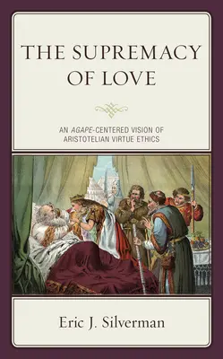 La supremacía del amor: Una visión de la ética aristotélica de la virtud centrada en el ágape - The Supremacy of Love: An Agape-Centered Vision of Aristotelian Virtue Ethics