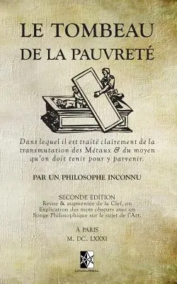 Le Tombeau de la Pauvret: dans lequel il est trait clairement de la transmutation des Mtaux & du moyen qu'on doit tenir pour y parvenir