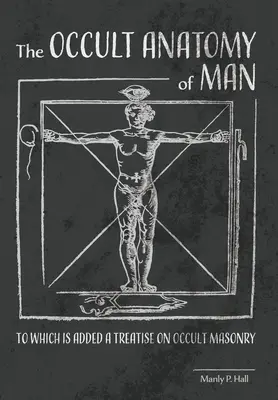 La Anatomía Oculta del Hombre: A la que se añade un tratado de masonería oculta. - The Occult Anatomy of Man: To Which Is Added a Treatise on Occult Masonry