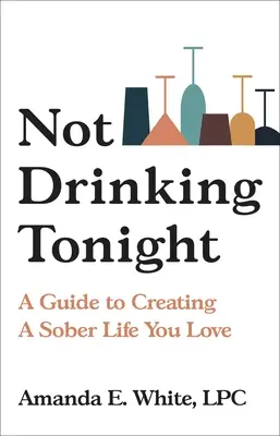 No bebas esta noche: Guía para crear una vida sobria que te guste - Not Drinking Tonight: A Guide to Creating a Sober Life You Love