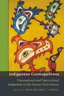 Cosmopolitas indígenas: indigenismo transnacional y transcultural en el siglo XXI - Indigenous Cosmopolitans; Transnational and Transcultural Indigeneity in the Twenty-First Century