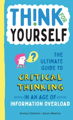 Piensa por ti mismo: La guía definitiva para el pensamiento crítico en la era de la sobrecarga de información - Think for Yourself: The Ultimate Guide to Critical Thinking in an Age of Information Overload