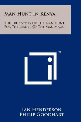 Caza del hombre en Kenia: La verdadera historia de la caza del líder de los Mau Maus - Man Hunt in Kenya: The True Story of the Man Hunt for the Leader of the Mau Maus