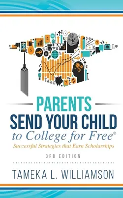 ﻿Padres, envíen a sus hijos a la universidad GRATIS: Estrategias de éxito para conseguir becas 3ª edición - ﻿Parents, Send Your Child to College for FREE: Successful Strategies that Earn Scholarships﻿﻿ 3rd Edition