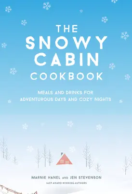 El libro de cocina de la cabaña nevada: Comidas y Bebidas para Días Aventureros y Noches Acogedoras - The Snowy Cabin Cookbook: Meals and Drinks for Adventurous Days and Cozy Nights