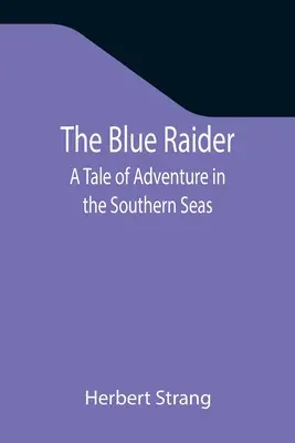 The Blue Raider: Una historia de aventuras en los mares del sur - The Blue Raider: A Tale of Adventure in the Southern Seas