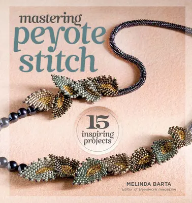 Dominar el punto peyote: 15 proyectos inspiradores - Mastering Peyote Stitch: 15 Inspiring Projects