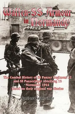 Waffen-SS Armour in Normandy: La historia de combate del Regimiento Panzer 12 de las SS y del Abteilung Panzerjger 12 de las SS, Normandía 1944, basada en sus Wa originales. - Waffen-SS Armour in Normandy: The Combat History of SS Panzer Regiment 12 and SS Panzerjger Abteilung 12, Normandy 1944, Based on Their Original Wa