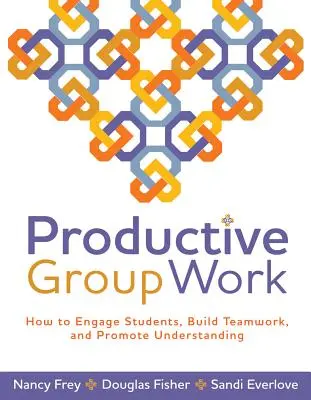 Trabajo en grupo productivo: cómo implicar a los estudiantes, crear trabajo en equipo y promover la comprensión - Productive Group Work: How to Engage Students, Build Teamwork, and Promote Understanding