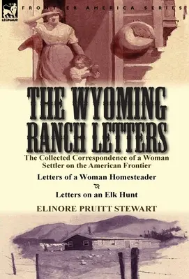 Las Cartas del Rancho Wyoming: La correspondencia recopilada de una colona de la frontera americana: cartas de una granjera y cartas sobre un rancho de Wyoming. - The Wyoming Ranch Letters: The Collected Correspondence of a Woman Settler on the American Frontier-Letters of a Woman Homesteader & Letters on a