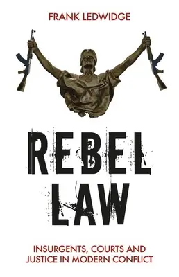 Rebel Law: Insurgentes, tribunales y justicia en los conflictos modernos - Rebel Law: Insurgents, Courts and Justice in Modern Conflict