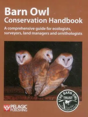 Manual de conservación de la lechuza común: Una guía completa para ecologistas, topógrafos, administradores de tierras y ornitólogos - Barn Owl Conservation Handbook: A Comprehensive Guide for Ecologists, Surveyors, Land Managers and Ornithologists