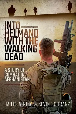 En Helmand con los muertos vivientes: una historia de combate en Afganistán - Into Helmand with the Walking Dead: A Story of Combat in Afghanistan
