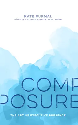 Compostura: El arte de la presencia ejecutiva - Composure: The Art of Executive Presence