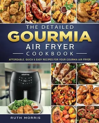 El libro de cocina detallado de la freidora de aire Gourmia: Recetas asequibles, rápidas y fáciles para su freidora de aire Gourmia - The Detailed Gourmia Air Fryer Cookbook: Affordable, Quick & Easy Recipes for Your Gourmia Air Fryer