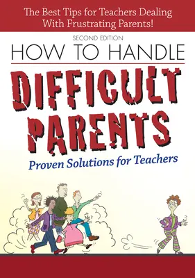 Cómo tratar a padres difíciles: Soluciones probadas para profesores - How to Handle Difficult Parents: Proven Solutions for Teachers