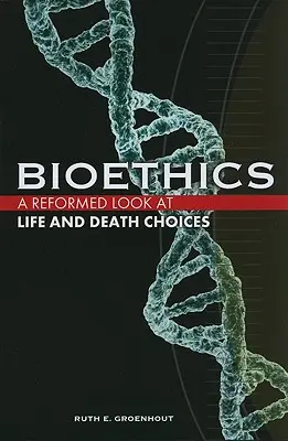 Bioética: Una mirada reformada a las decisiones sobre la vida y la muerte - Bioethics: A Reformed Look at Life and Death Choices