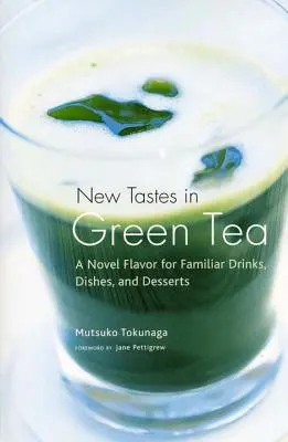 Nuevos sabores de té verde: Un nuevo sabor para bebidas, platos y postres familiares - New Tastes in Green Tea: A Novel Flavor for Familiar Drinks, Dishes, and Desserts