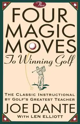 Los cuatro movimientos mágicos para ganar al golf: El clásico instructivo del mejor profesor de golf - The Four Magic Moves to Winning Golf: The Classic Instructional by Golf's Greatest Teacher