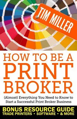 Cómo ser agente de impresión: (Casi) todo lo que necesitas saber para iniciar un negocio exitoso de agente de impresión - How to Be a Print Broker: (Almost) Everything You Need to Know to Start a Successful Print Broker Business