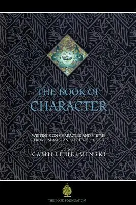 El libro del carácter: Antología de escritos islámicos y de otras fuentes sobre la virtud - The Book of Character: An Anthology of Writings on Virtue from Islamic and Other Sources