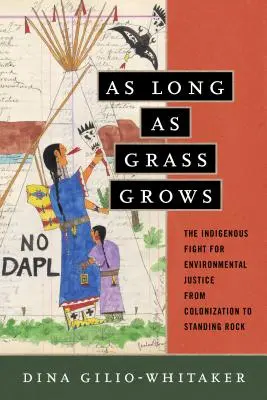 Mientras crezca la hierba: La lucha indígena por la justicia medioambiental, de la colonización a Standing Rock - As Long as Grass Grows: The Indigenous Fight for Environmental Justice, from Colonization to Standing Rock