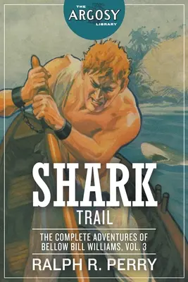 El rastro del tiburón: Las Aventuras Completas de Bellow Bill Williams, Volumen 3 - Shark Trail: The Complete Adventures of Bellow Bill Williams, Volume 3