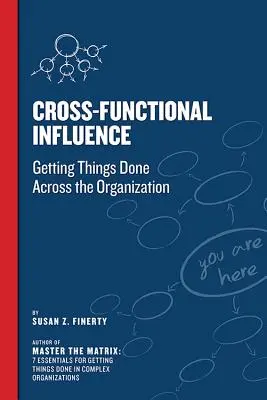 Influencia interfuncional: Conseguir que las cosas se hagan en toda la organización - Cross Functional Influence: Getting Things Done Across the Organization