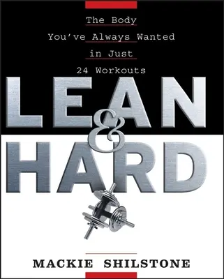 Lean and Hard: El cuerpo que siempre has querido en sólo 24 entrenamientos - Lean and Hard: The Body Youve Always Wanted in Just 24 Workouts