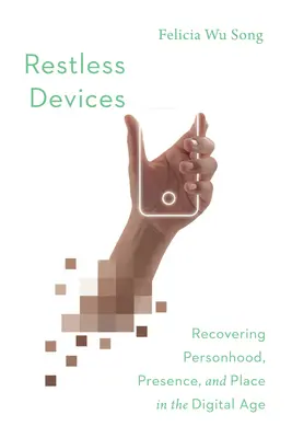 Dispositivos inquietos: Recuperar la personalidad, la presencia y el lugar en la era digital - Restless Devices: Recovering Personhood, Presence, and Place in the Digital Age