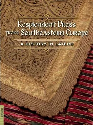 Vestidos resplandecientes del sureste de Europa: Una historia en capas - Resplendent Dress from Southeastern Europe: A History in Layers