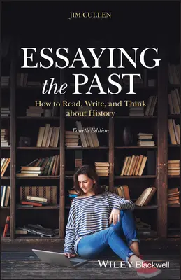 Ensayar el pasado: cómo leer, escribir y pensar la Historia - Essaying the Past: How to Read, Write, and Think about History