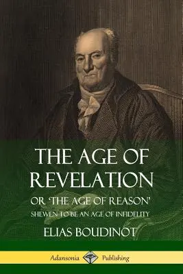 La Edad de la Revelación: Or 'The Age of Reason', Shewen To Be an Age of Infidelity (1801) - The Age of Revelation: Or 'The Age of Reason', Shewen To Be an Age of Infidelity