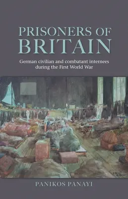 Prisioneros de Gran Bretaña: Internos civiles y combatientes alemanes durante la Primera Guerra Mundial - Prisoners of Britain: German Civilian and Combatant Internees During the First World War