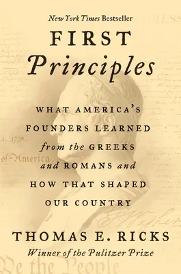 Primeros principios: Lo que los fundadores de Estados Unidos aprendieron de los griegos y los romanos y cómo eso dio forma a nuestro país - First Principles: What America's Founders Learned from the Greeks and Romans and How That Shaped Our Country