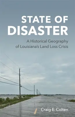 Estado de catástrofe: Geografía histórica de la crisis de la pérdida de tierras en Luisiana - State of Disaster: A Historical Geography of Louisiana's Land Loss Crisis