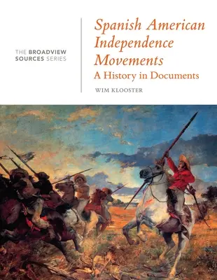 Los movimientos independentistas hispanoamericanos: Una historia en documentos: (De la serie Broadview Sources) - Spanish American Independence Movements: A History in Documents: (From the Broadview Sources Series)