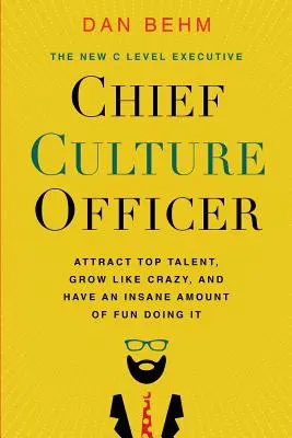 Chief Culture Officer: Atraer a los mejores talentos, crecer como locos y divertirse como locos haciéndolo - Chief Culture Officer: Attract Top Talent, Grow Like Crazy, and Have an Insane Amount of Fun Doing It