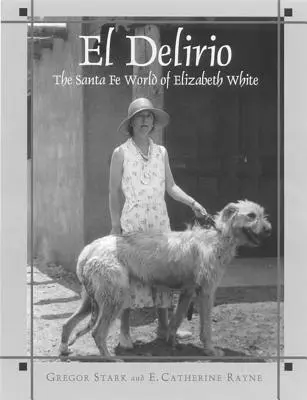 El Delirio: El mundo de Santa Fe de Elizabeth White - El Delirio: The Santa Fe World of Elizabeth White